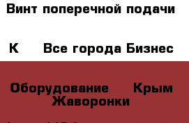 Винт поперечной подачи 16К20 - Все города Бизнес » Оборудование   . Крым,Жаворонки